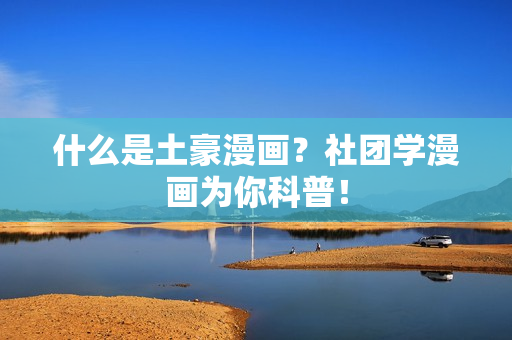 什么是土豪漫画？社团学漫画为你科普！