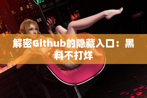 解密Github的隐藏入口：黑料不打烊