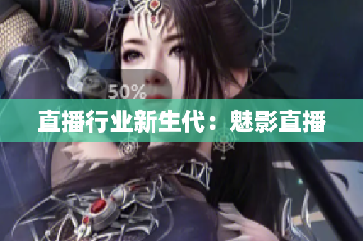 直播行业新生代：魅影直播
