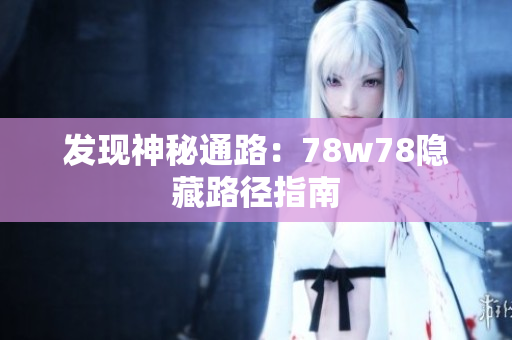 发现神秘通路：78w78隐藏路径指南