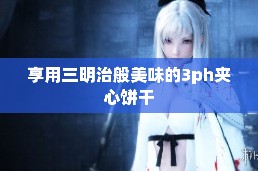 享用三明治般美味的3ph夹心饼干