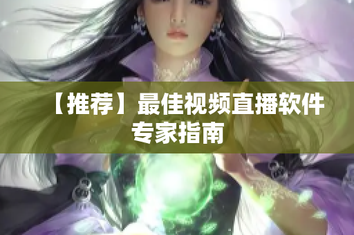 【推荐】最佳视频直播软件专家指南