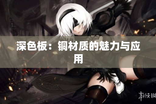 深色板：铜材质的魅力与应用