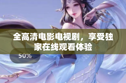全高清电影电视剧，享受独家在线观看体验