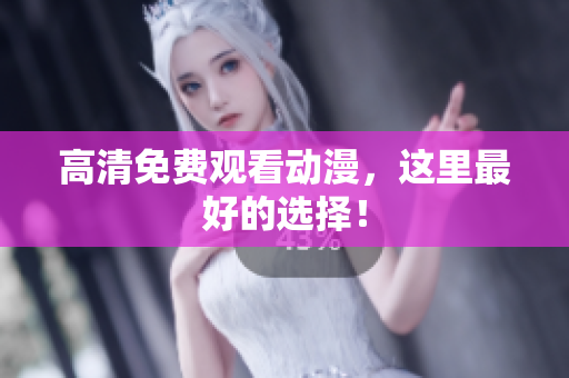 高清免费观看动漫，这里最好的选择！