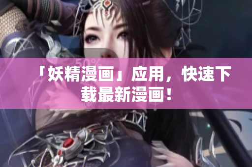 「妖精漫画」应用，快速下载最新漫画！