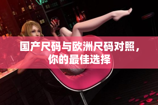 国产尺码与欧洲尺码对照，你的最佳选择