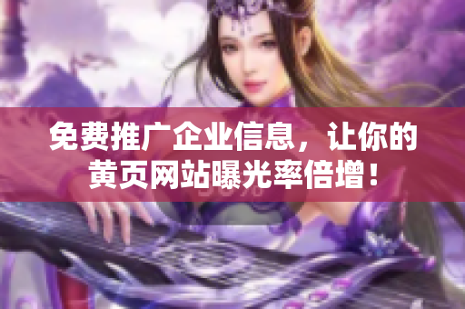 免费推广企业信息，让你的黄页网站曝光率倍增！