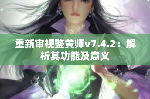 重新审视鉴黄师v7.4.2：解析其功能及意义