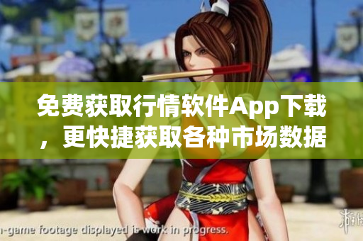 免费获取行情软件App下载，更快捷获取各种市场数据！