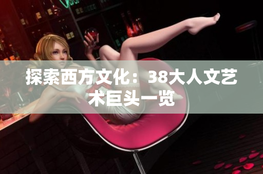 探索西方文化：38大人文艺术巨头一览