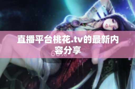 直播平台桃花.tv的最新内容分享