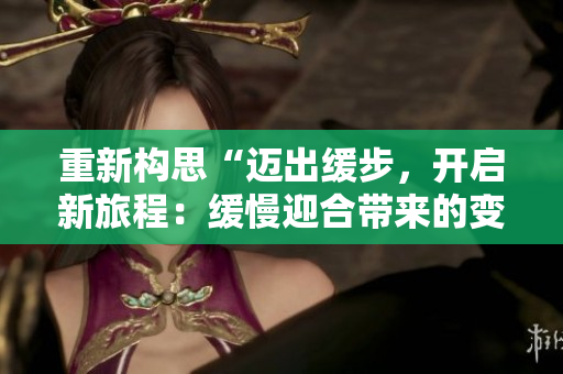 重新构思“迈出缓步，开启新旅程：缓慢迎合带来的变化”