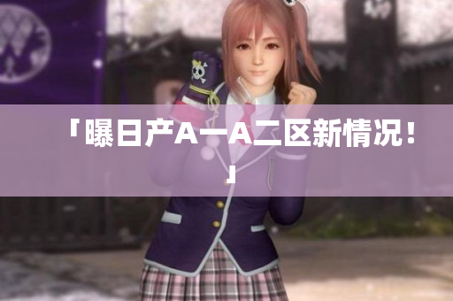 「曝日产A一A二区新情况！」