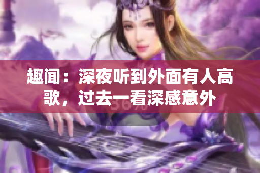 趣闻：深夜听到外面有人高歌，过去一看深感意外