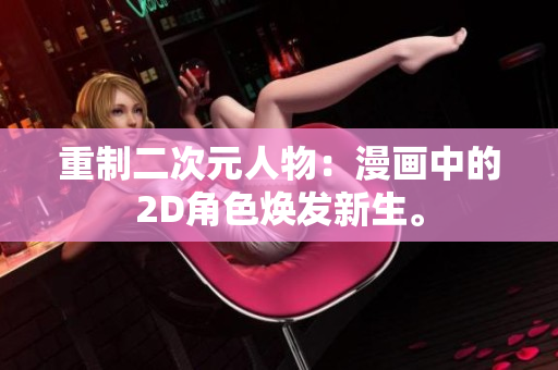 重制二次元人物：漫画中的2D角色焕发新生。