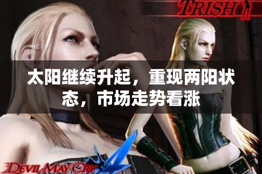 太阳继续升起，重现两阳状态，市场走势看涨