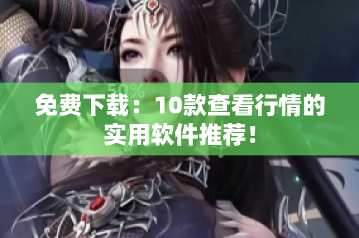 免费下载：10款查看行情的实用软件推荐！