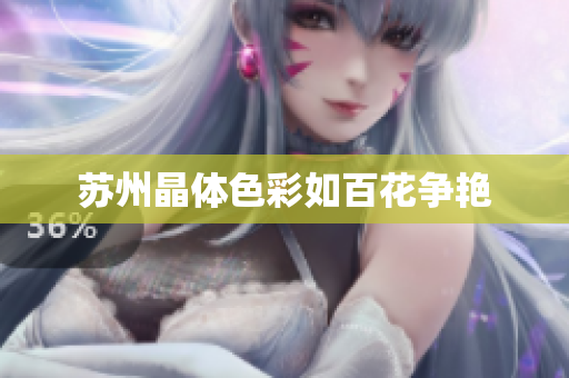苏州晶体色彩如百花争艳