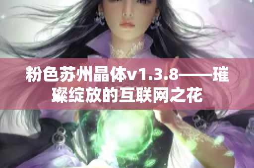 粉色苏州晶体v1.3.8——璀璨绽放的互联网之花
