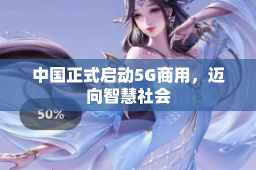中国正式启动5G商用，迈向智慧社会