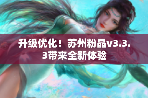 升级优化！苏州粉晶v3.3.3带来全新体验