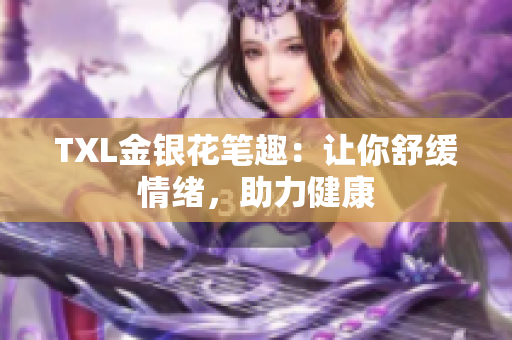 TXL金银花笔趣：让你舒缓情绪，助力健康