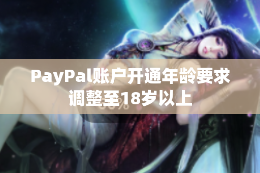 PayPal账户开通年龄要求调整至18岁以上