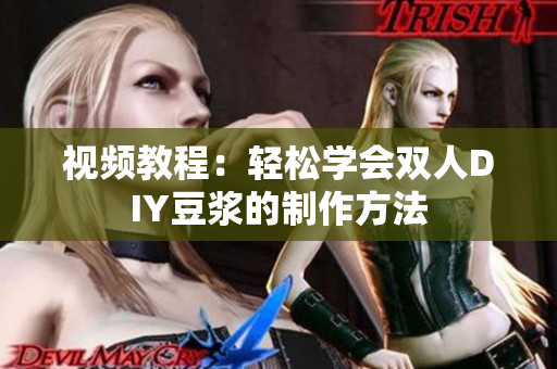 视频教程：轻松学会双人DIY豆浆的制作方法