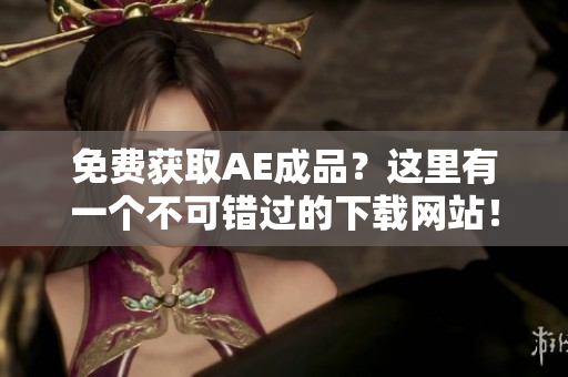 免费获取AE成品？这里有一个不可错过的下载网站！
