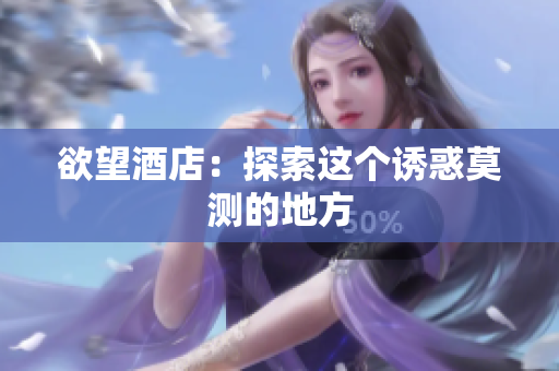 欲望酒店：探索这个诱惑莫测的地方