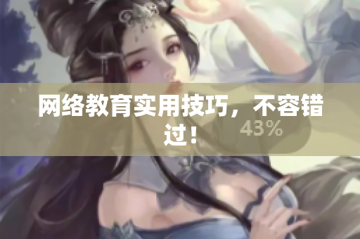 网络教育实用技巧，不容错过！