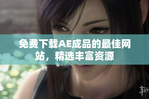 免费下载AE成品的最佳网站，精选丰富资源