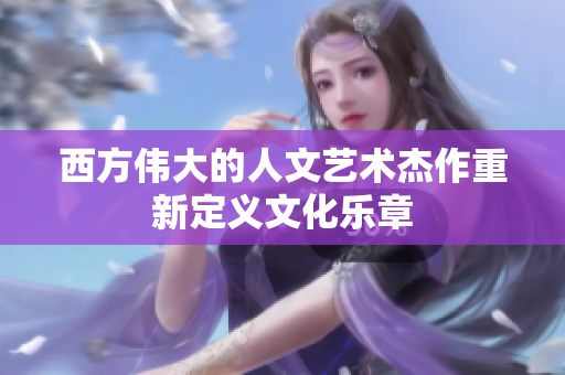 西方伟大的人文艺术杰作重新定义文化乐章