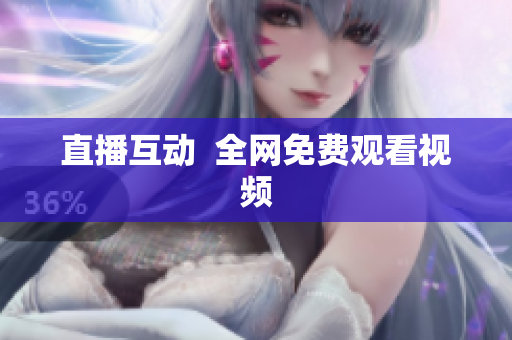 直播互动  全网免费观看视频