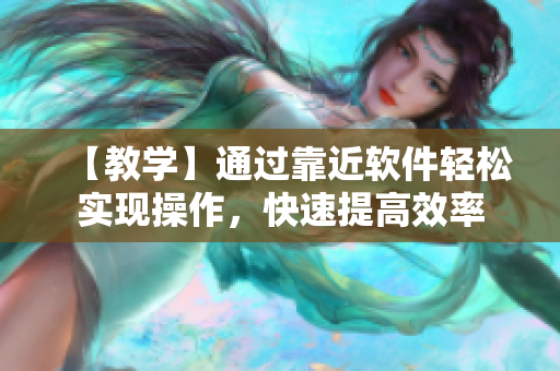 【教学】通过靠近软件轻松实现操作，快速提高效率