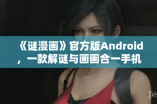 《谜漫画》官方版Android，一款解谜与画画合一手机应用