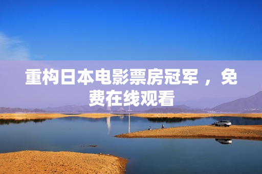 重构日本电影票房冠军 ，免费在线观看