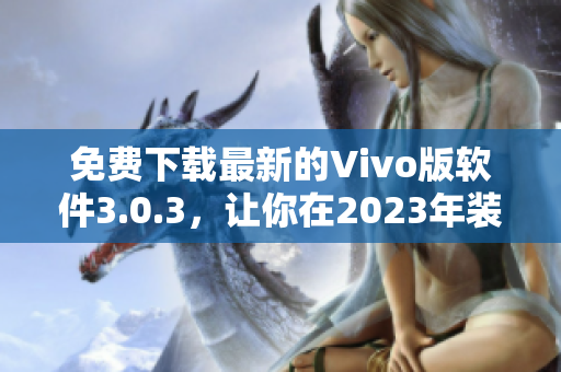 免费下载最新的Vivo版软件3.0.3，让你在2023年装扮得更好
