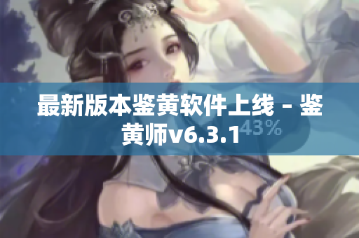 最新版本鉴黄软件上线 – 鉴黄师v6.3.1