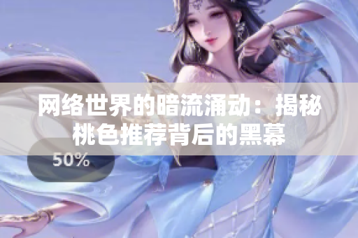 网络世界的暗流涌动：揭秘桃色推荐背后的黑幕