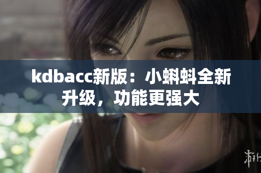 kdbacc新版：小蝌蚪全新升级，功能更强大