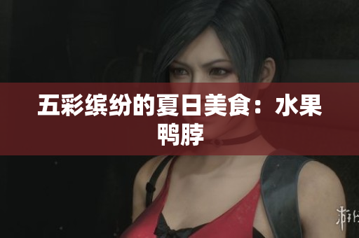 五彩缤纷的夏日美食：水果鸭脖