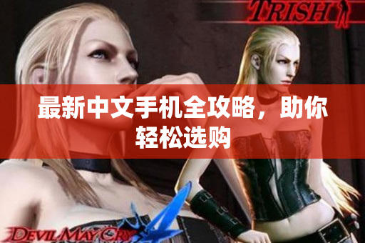 最新中文手机全攻略，助你轻松选购
