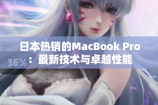 日本热销的MacBook Pro：最新技术与卓越性能