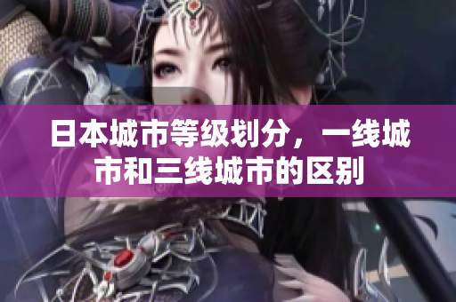 日本城市等级划分，一线城市和三线城市的区别