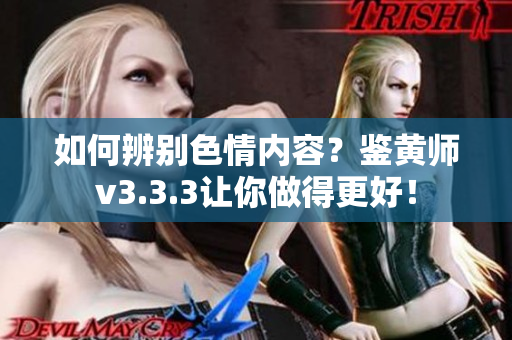 如何辨别色情内容？鉴黄师v3.3.3让你做得更好！