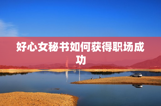 好心女秘书如何获得职场成功