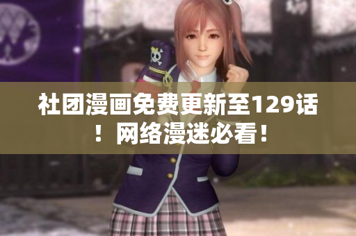 社团漫画免费更新至129话！网络漫迷必看！