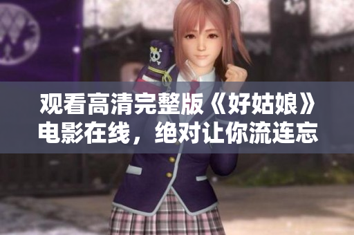 观看高清完整版《好姑娘》电影在线，绝对让你流连忘返